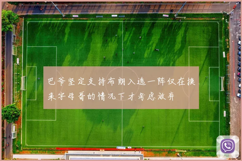 巴爷坚定支持布朗入选一阵仅在换来字母哥的情况下才考虑放弃