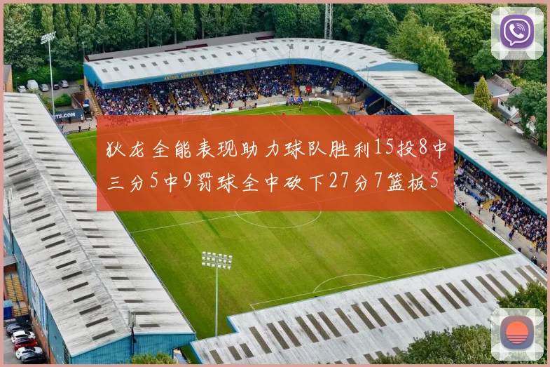 狄龙全能表现助力球队胜利15投8中三分5中9罚球全中砍下27分7篮板5助攻
